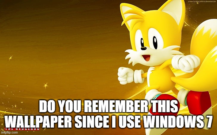my old windows 7 wallpaper | DO YOU REMEMBER THIS WALLPAPER SINCE I USE WINDOWS 7 | image tagged in tails,tails the fox,do you remember | made w/ Imgflip meme maker