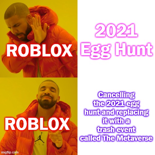 Drake Hotline Bling | 2021 Egg Hunt; ROBLOX; Cancelling the 2021 egg hunt and replacing it with a trash event called The Metaverse; ROBLOX | image tagged in memes,drake hotline bling,roblox,2021,egg hunt | made w/ Imgflip meme maker