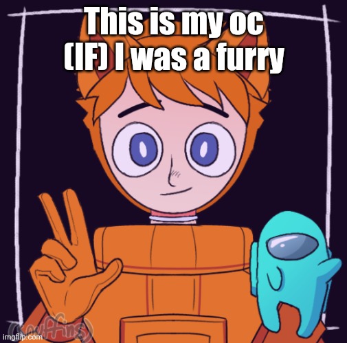 This is my oc (IF) I was a furry | made w/ Imgflip meme maker