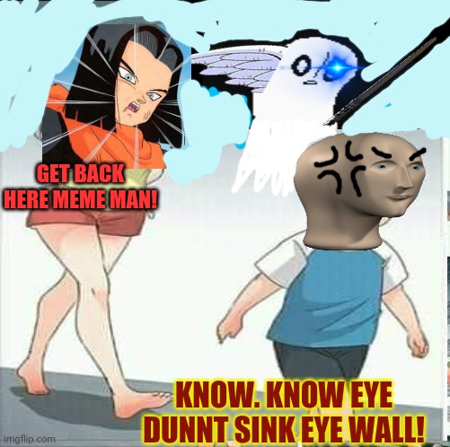 Gangstablook & Android 17 hunt down Meme Man, for some reason! | GET BACK HERE MEME MAN! KNOW. KNOW EYE DUNNT SINK EYE WALL! | image tagged in gangstablook,andriod 17,anime boy running,but why why would you do that,sephiroth | made w/ Imgflip meme maker