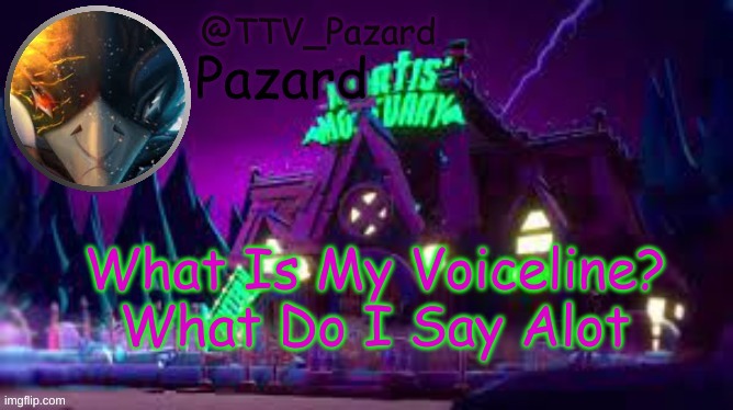 TTV_Pazard | What Is My Voiceline?
What Do I Say Alot | image tagged in ttv_pazard | made w/ Imgflip meme maker