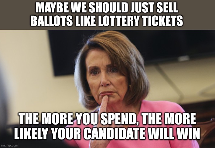 Pelosi Philosoraptor | MAYBE WE SHOULD JUST SELL BALLOTS LIKE LOTTERY TICKETS THE MORE YOU SPEND, THE MORE LIKELY YOUR CANDIDATE WILL WIN | image tagged in pelosi philosoraptor | made w/ Imgflip meme maker