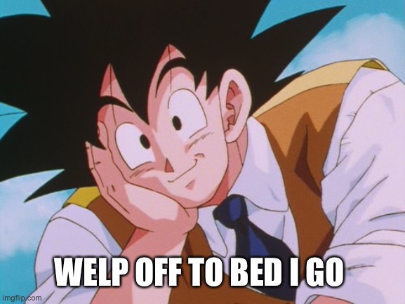 Bubonic note: Goodnight! | WELP OFF TO BED I GO | image tagged in memes,condescending goku | made w/ Imgflip meme maker