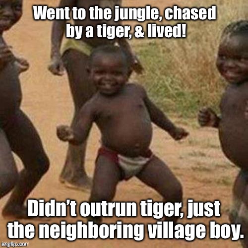 Timeless truth | image tagged in jungle kid,repost,tiger,faster than other kid | made w/ Imgflip meme maker