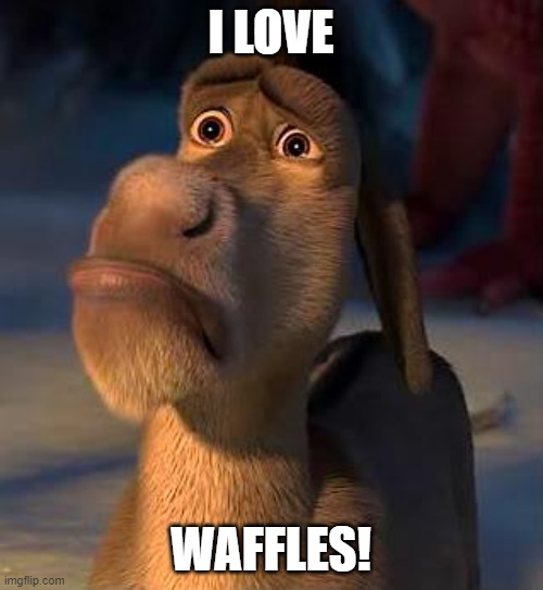 sad donkey | I LOVE WAFFLES! | image tagged in sad donkey | made w/ Imgflip meme maker