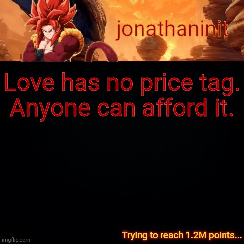 important to know | Love has no price tag.
Anyone can afford it. | image tagged in jonathaninit reaching 1 2m points | made w/ Imgflip meme maker