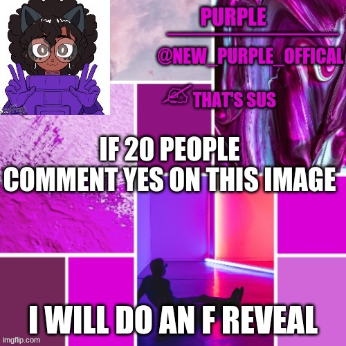 :D | IF 20 PEOPLE COMMENT YES ON THIS IMAGE; I WILL DO AN F REVEAL | image tagged in new_purple_official announcement template | made w/ Imgflip meme maker