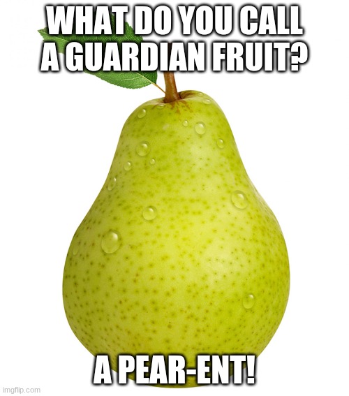 Pear | WHAT DO YOU CALL A GUARDIAN FRUIT? A PEAR-ENT! | image tagged in pear | made w/ Imgflip meme maker