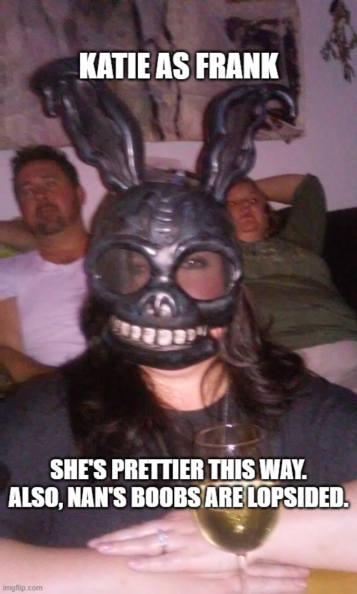 katie as frank | KATIE AS FRANK; SHE'S PRETTIER THIS WAY. ALSO, NAN'S BOOBS ARE LOPSIDED. | image tagged in donnie darko | made w/ Imgflip meme maker