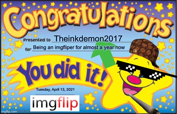 Happy Star Congratulations Meme | Theinkdemon2017; Being an imgfliper for almost a year now; Tuesday, April 13, 2021 | image tagged in memes,happy star congratulations | made w/ Imgflip meme maker