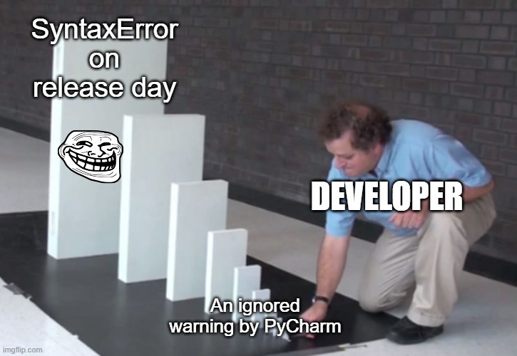 Don't ignore warning | SyntaxError on release day; DEVELOPER; An ignored warning by PyCharm | image tagged in domino effect | made w/ Imgflip meme maker