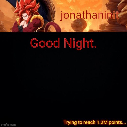 jonathaninit (reaching 1.2M points) | Good Night. | image tagged in jonathaninit reaching 1 2m points | made w/ Imgflip meme maker