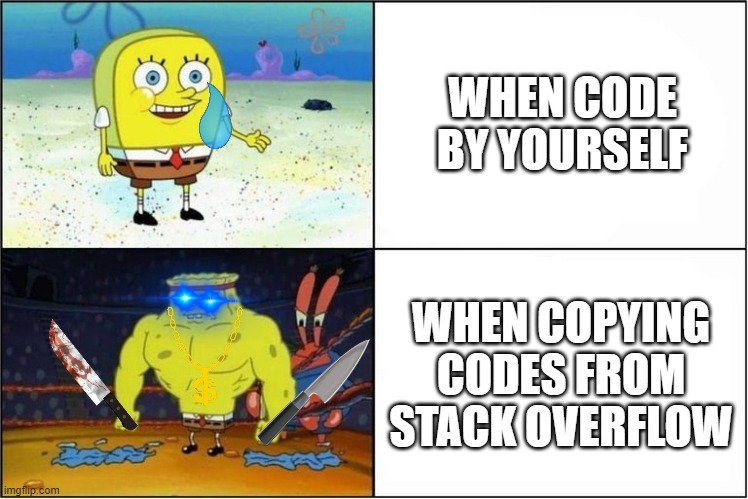 Code by yourself vs stack overflow | WHEN CODE BY YOURSELF; WHEN COPYING CODES FROM STACK OVERFLOW | image tagged in weak vs strong spongebob | made w/ Imgflip meme maker
