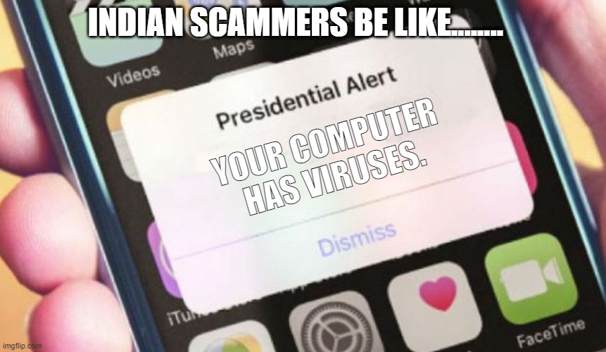 Indian scammers related |  INDIAN SCAMMERS BE LIKE........ YOUR COMPUTER HAS VIRUSES. | image tagged in memes,presidential alert | made w/ Imgflip meme maker