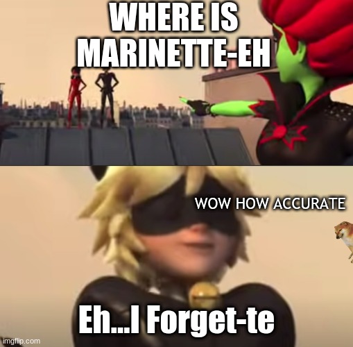 my favorite miraculous episode meme#1 |  WHERE IS MARINETTE-EH; WOW HOW ACCURATE; Eh...I Forget-te | image tagged in memes,miraculous ladybug | made w/ Imgflip meme maker
