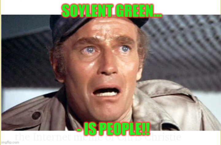 SOYLENT GREEN... - IS PEOPLE!! | made w/ Imgflip meme maker