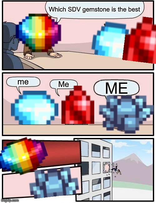 Boardroom Meeting Suggestion | Which SDV gemstone is the best; me; Me; ME | image tagged in memes,boardroom meeting suggestion,stardew valley | made w/ Imgflip meme maker