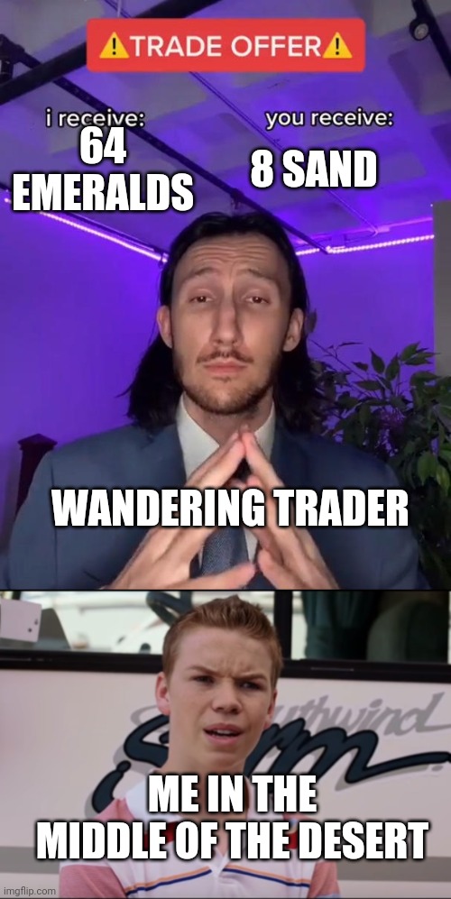 64 EMERALDS; 8 SAND; WANDERING TRADER; ME IN THE MIDDLE OF THE DESERT | image tagged in trade offer,you guys are getting paid | made w/ Imgflip meme maker