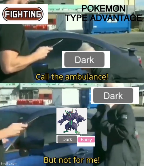 Pokémon type advantages weirdly... | POKEMON TYPE ADVANTAGE | image tagged in call an ambulance but not for me | made w/ Imgflip meme maker