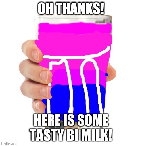 Bi milk | OH THANKS! HERE IS SOME TASTY BI MILK! | image tagged in bi milk | made w/ Imgflip meme maker