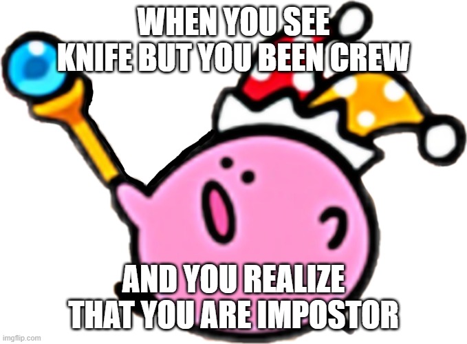 kirbo has beam knive | WHEN YOU SEE KNIFE BUT YOU BEEN CREW; AND YOU REALIZE THAT YOU ARE IMPOSTOR | image tagged in kirbo | made w/ Imgflip meme maker