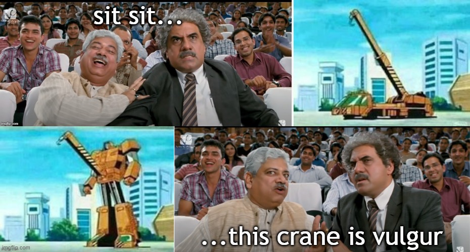 crane | sit sit... ...this crane is vulgur | image tagged in funny | made w/ Imgflip meme maker