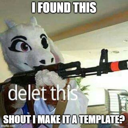 Should I? | I FOUND THIS; SHOUT I MAKE IT A TEMPLATE? | image tagged in undertale,toriel,delete this | made w/ Imgflip meme maker