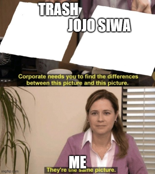 Jojo siwa is trash | TRASH                               JOJO SIWA; ME | image tagged in corporate needs you to find the differences | made w/ Imgflip meme maker