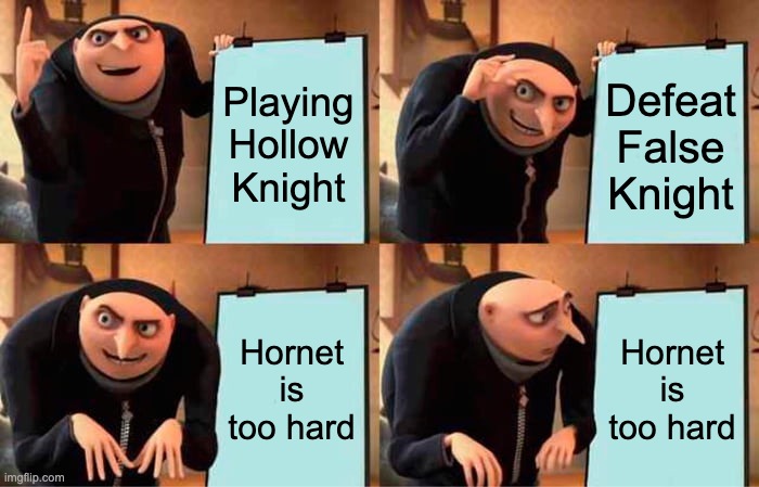 How I played Hollow Knight | Playing Hollow Knight; Defeat False Knight; Hornet is too hard; Hornet is too hard | image tagged in memes,gru's plan | made w/ Imgflip meme maker