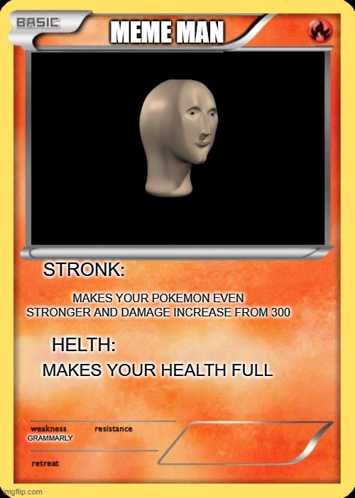 new pokemon card | MEME MAN; STRONK:; MAKES YOUR POKEMON EVEN STRONGER AND DAMAGE INCREASE FROM 300; HELTH:; MAKES YOUR HEALTH FULL; GRAMMARLY | image tagged in blank pokemon card,meme man | made w/ Imgflip meme maker