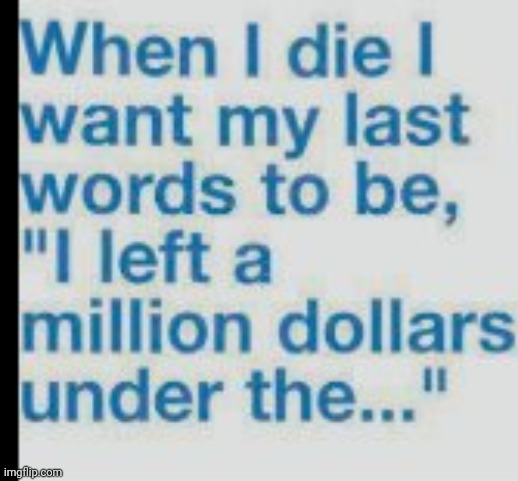 thats what i want my last words to be -w- | image tagged in i hate tags | made w/ Imgflip meme maker