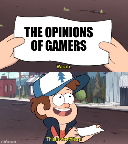 This is Worthless | THE OPINIONS OF GAMERS | image tagged in this is worthless,memes | made w/ Imgflip meme maker
