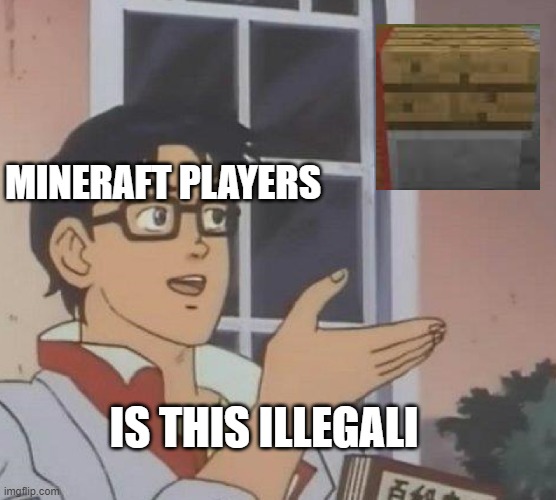 Is This A Pigeon | MINERAFT PLAYERS; IS THIS ILLEGALI | image tagged in memes,is this a pigeon | made w/ Imgflip meme maker