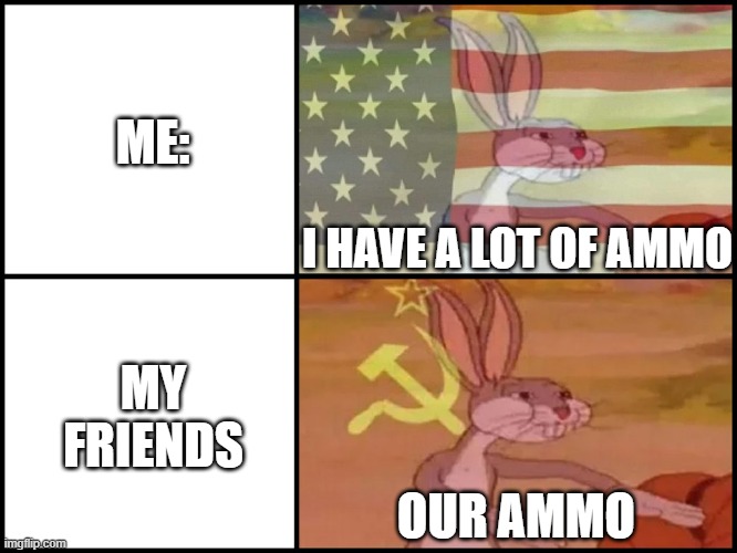 Fortnite Ammo | ME:; I HAVE A LOT OF AMMO; MY FRIENDS; OUR AMMO | image tagged in capitalist and communist,bugs bunny communist,fortnite,ammo | made w/ Imgflip meme maker