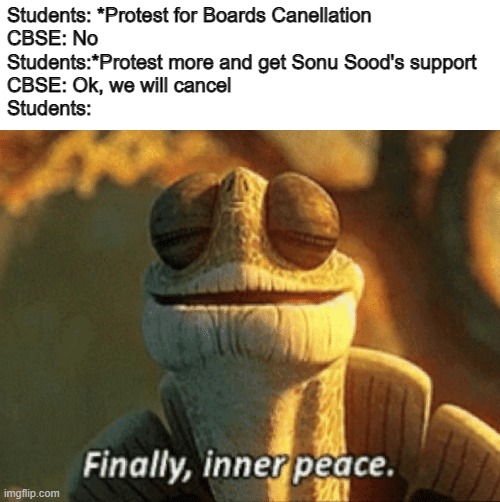Boards cancellation | Students: *Protest for Boards Canellation
CBSE: No
Students:*Protest more and get Sonu Sood's support
CBSE: Ok, we will cancel
Students: | image tagged in finally inner peace | made w/ Imgflip meme maker