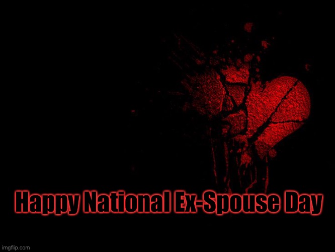 broken heart | Happy National Ex-Spouse Day | image tagged in broken heart | made w/ Imgflip meme maker