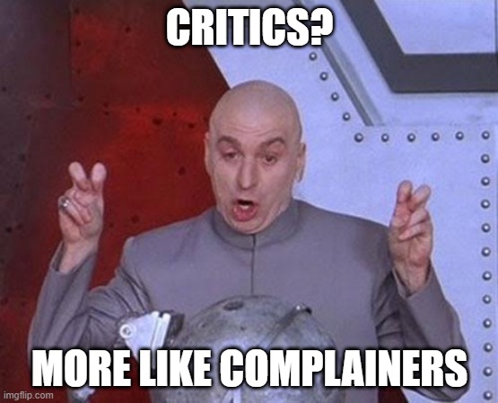 Dr Evil Laser | CRITICS? MORE LIKE COMPLAINERS | image tagged in memes,dr evil laser | made w/ Imgflip meme maker