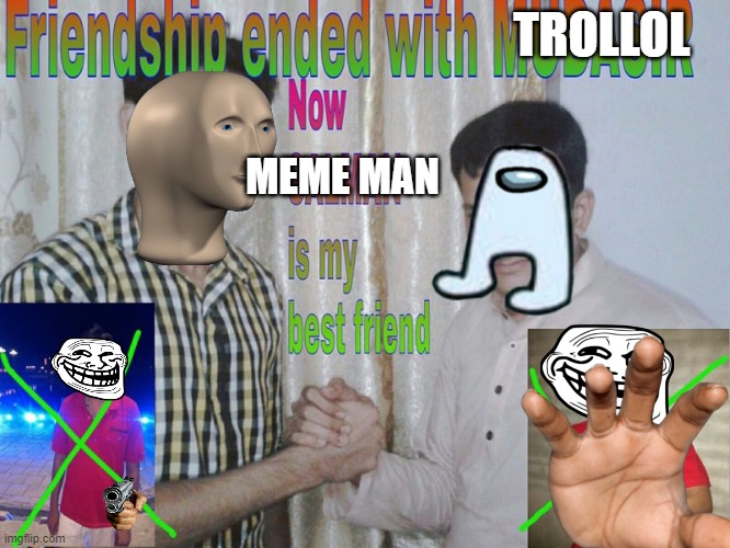 meme friendship | TROLLOL; MEME MAN | image tagged in friendship ended | made w/ Imgflip meme maker