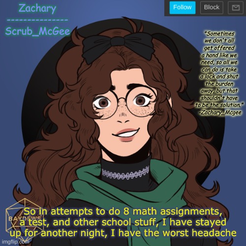 I wanna die so bad (no dying in this household >:I -rose) | So in attempts to do 8 math assignments, a test, and other school stuff, I have stayed up for another night, I have the worst headache | made w/ Imgflip meme maker