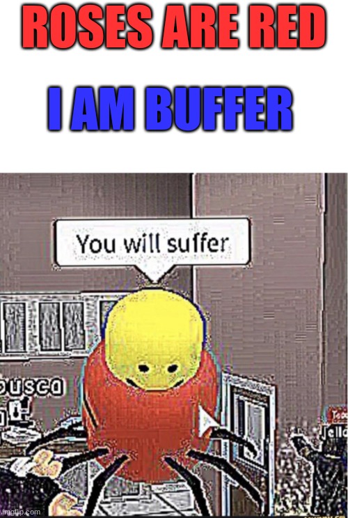You will suffer. |  ROSES ARE RED; I AM BUFFER | image tagged in roblox you will suffer,despacito spider,roblox | made w/ Imgflip meme maker