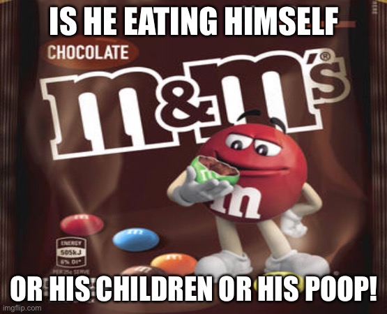 M and M’s secret | IS HE EATING HIMSELF; OR HIS CHILDREN OR HIS POOP! | image tagged in what | made w/ Imgflip meme maker