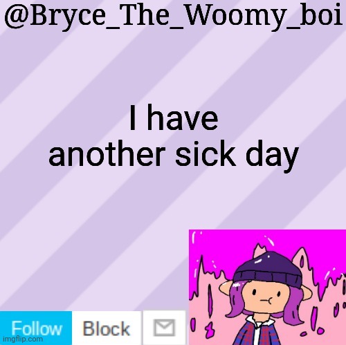 Bryce_The_Woomy_boi's new New NEW announcement template | I have another sick day | image tagged in bryce_the_woomy_boi's new new new announcement template | made w/ Imgflip meme maker