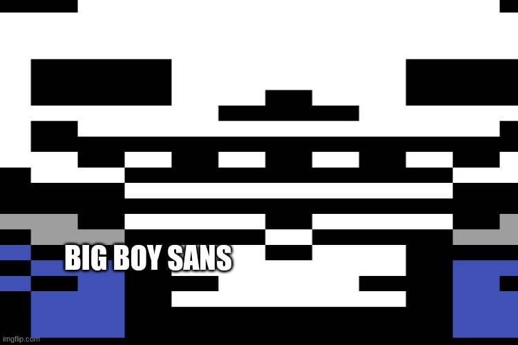 big boy sans | BIG BOY SANS | image tagged in sans undertale | made w/ Imgflip meme maker