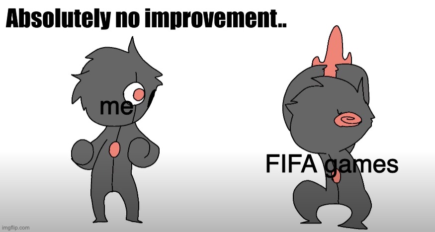 no improvement | me; FIFA games | image tagged in no improvement | made w/ Imgflip meme maker
