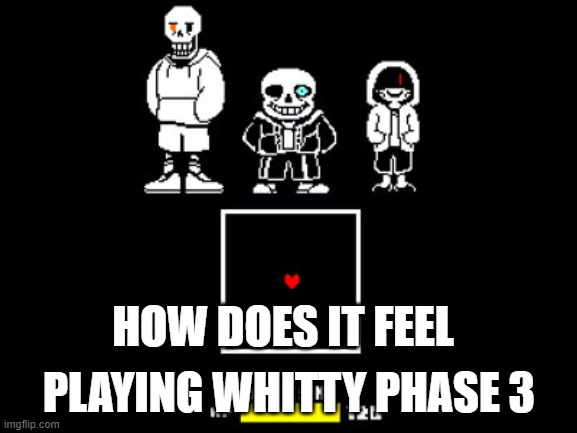 fnf x bad time trio | HOW DOES IT FEEL; PLAYING WHITTY PHASE 3 | image tagged in bad time trio | made w/ Imgflip meme maker