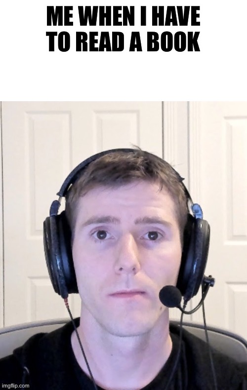 ;-; | ME WHEN I HAVE TO READ A BOOK | image tagged in my anger is immeasurable | made w/ Imgflip meme maker