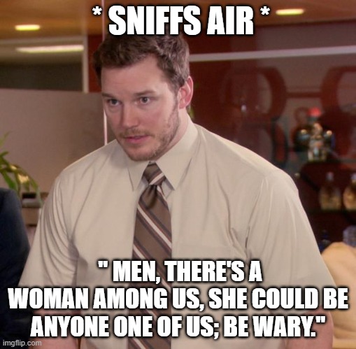 Afraid To Ask Andy Meme | * SNIFFS AIR *; " MEN, THERE'S A WOMAN AMONG US, SHE COULD BE ANYONE ONE OF US; BE WARY." | image tagged in memes,afraid to ask andy | made w/ Imgflip meme maker