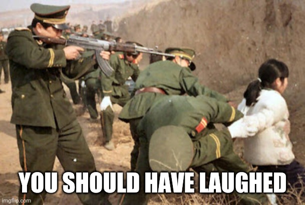 Communist execution | YOU SHOULD HAVE LAUGHED | image tagged in communist execution | made w/ Imgflip meme maker