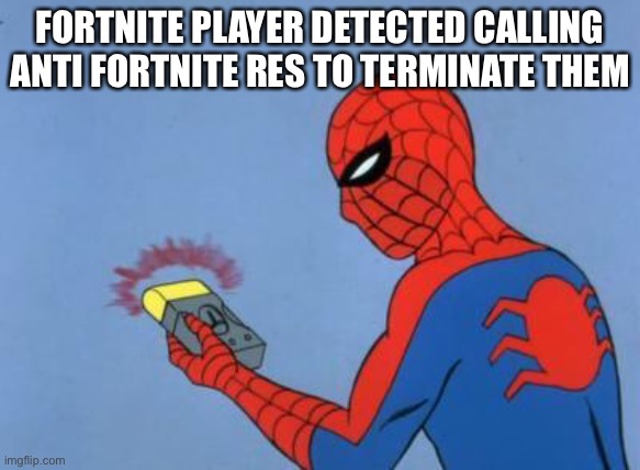 spiderman detector | FORTNITE PLAYER DETECTED CALLING ANTI FORTNITE RES TO TERMINATE THEM | image tagged in spiderman detector | made w/ Imgflip meme maker