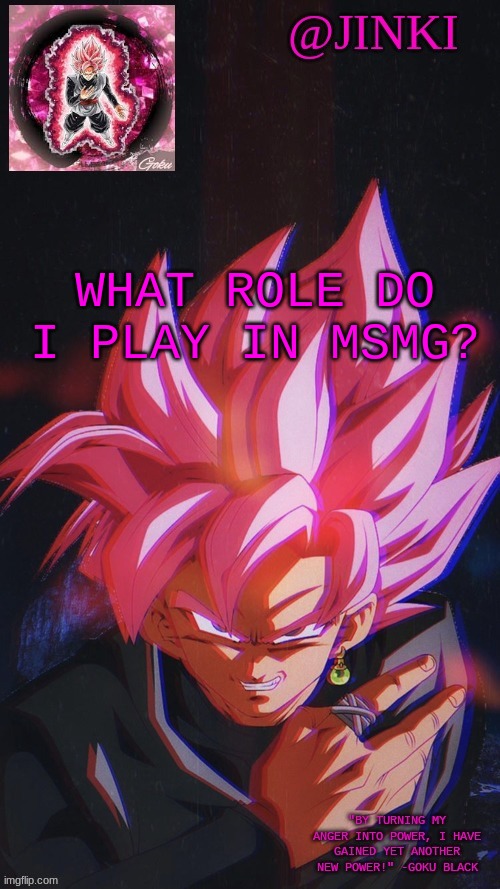 Well? | WHAT ROLE DO I PLAY IN MSMG? | image tagged in my immortal temp | made w/ Imgflip meme maker